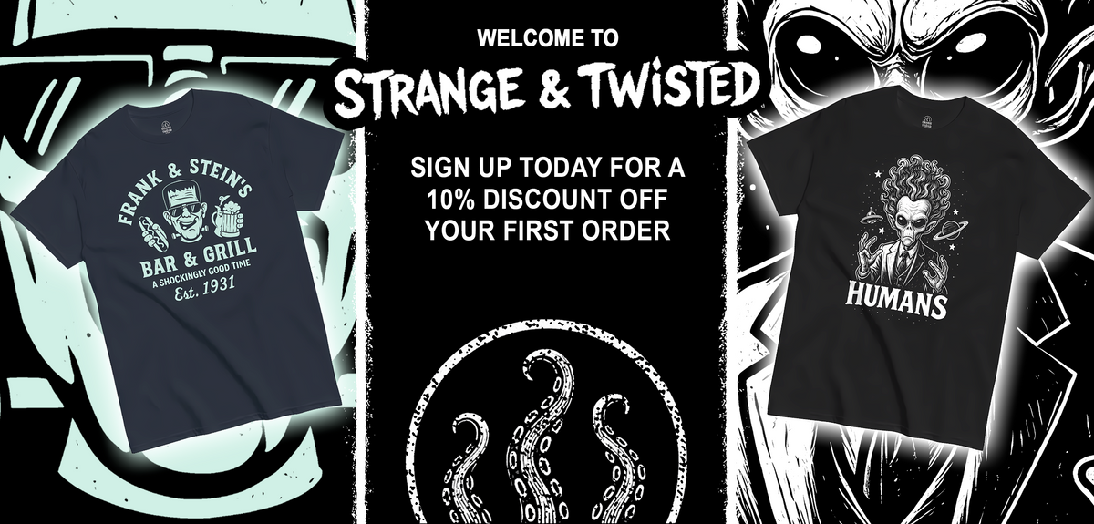 Horror themed banner featuring two Strange and Twisted T shirts, one on the left with a retro Frankenstein style Frank and Stein’s Bar and Grill print and one on the right with an alien character and the word Humans, with the Strange and Twisted title, a sign up for 10 percent discount message, and a circular tentacle emblem in the center.
