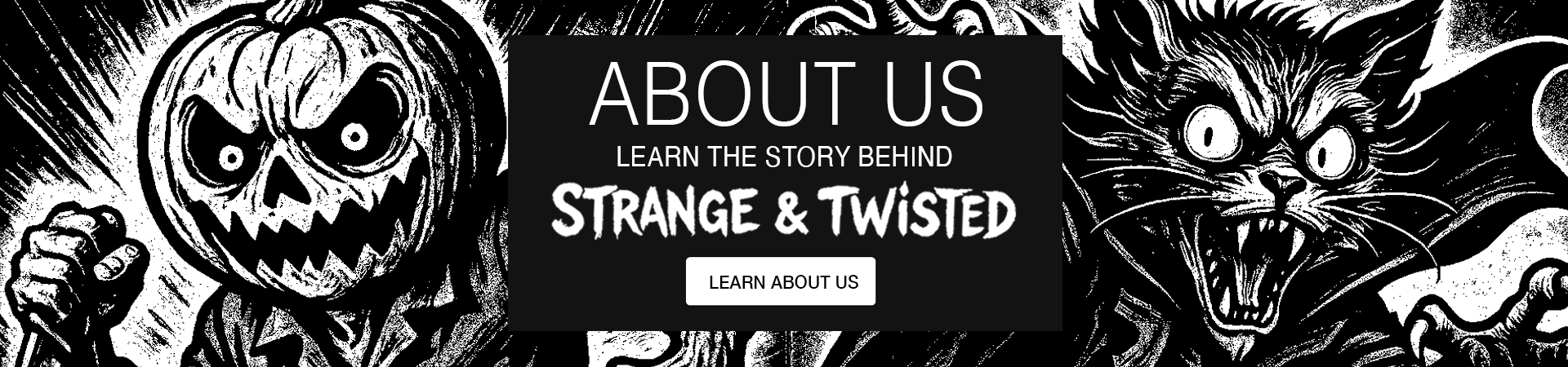 Cinematic black and white horror style banner with a jack o lantern figure on the left and a snarling bat like creature on the right, featuring a central panel that reads About Us, Learn the Story Behind Strange and Twisted with a button inviting users to learn more.