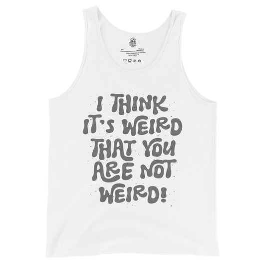 i think its weird you are not weird funny tank top bold quirky typography alternative humor design white clothing