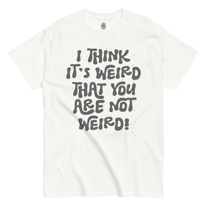i think its weird you are not weird funny t shirt bold quirky typography alternative humor design white clothing