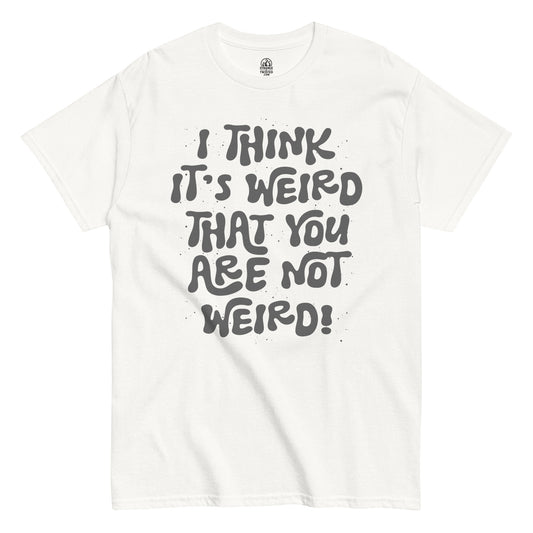 i think its weird you are not weird funny t shirt bold quirky typography alternative humor design white clothing