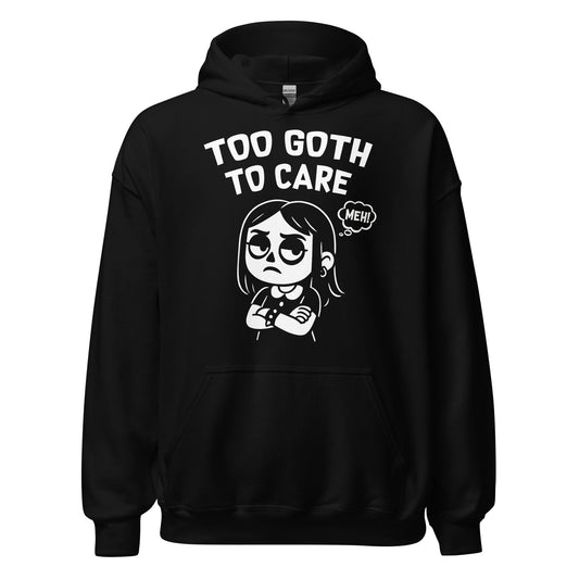 Too Goth To Care hoodie front view, cartoon goth girl with crossed arms and bold text, white graphic on black, Unisex